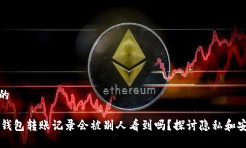 思考的 

IM冷钱包转账记录会被别人看到吗？探讨隐私和安全性