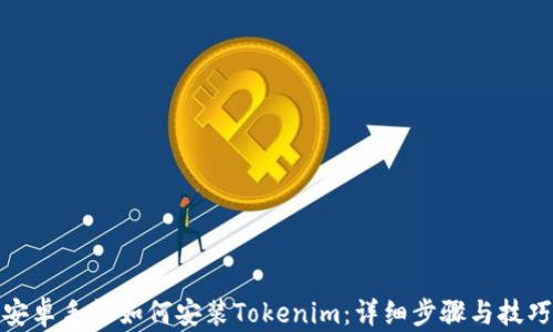
安卓手机如何安装Tokenim：详细步骤与技巧