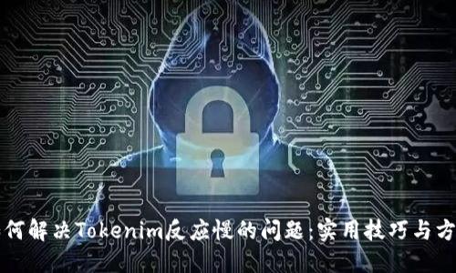 如何解决Tokenim反应慢的问题：实用技巧与方法
