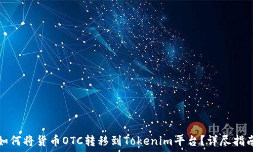   
如何将货币OTC转移到Tokenim平台？详尽指南