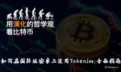如何在国际版安卓上使用Tokenim：全面指南
