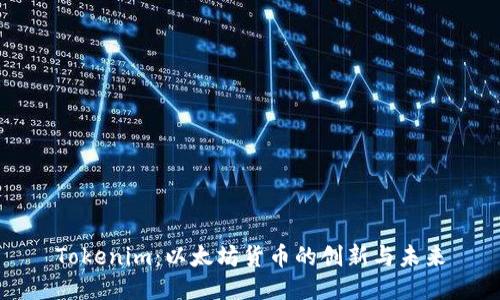 Tokenim：以太坊货币的创新与未来
