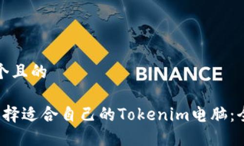 思考一个且的

 如何选择适合自己的Tokenim电脑：全面指南