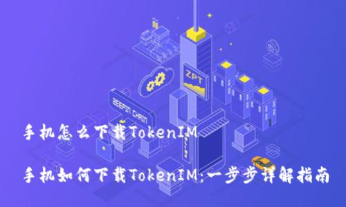 手机怎么下载TokenIM

手机如何下载TokenIM：一步步详解指南