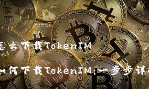 手机怎么下载TokenIM

手机如何下载TokenIM：一步步详解指南