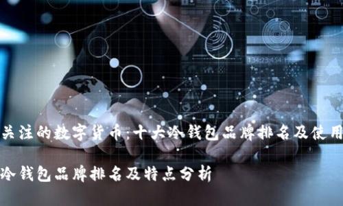 备受关注的数字货币：十大冷钱包品牌排名及使用指南

十大冷钱包品牌排名及特点分析