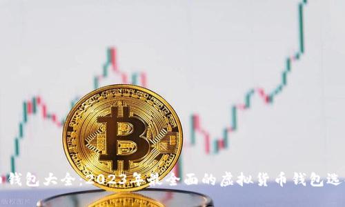 虚拟币钱包大全：2023年最全面的虚拟货币钱包选择指南