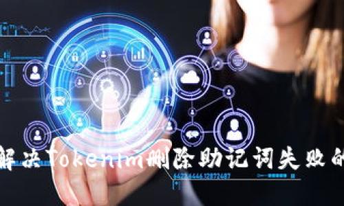 如何解决Tokenim删除助记词失败的问题
