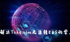  如何解决Tokenim无法转EOS的常见问题