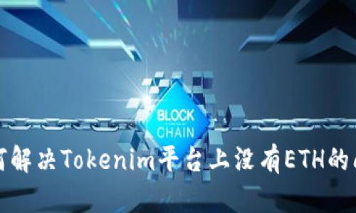 如何解决Tokenim平台上没有ETH的问题