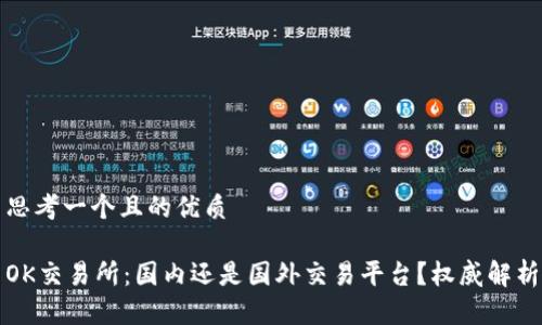 思考一个且的优质

OK交易所：国内还是国外交易平台？权威解析