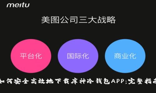如何安全高效地下载库神冷钱包APP：完整指南