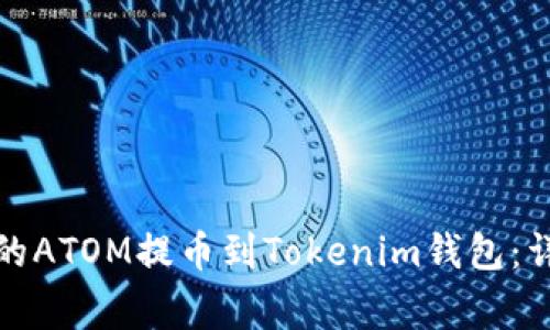 如何将火币交易所的ATOM提币到Tokenim钱包：详细步骤与注意事项