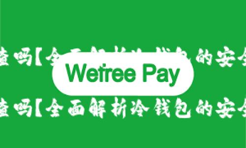 冷钱包能追查吗？全面解析冷钱包的安全性与隐私性

冷钱包能追查吗？全面解析冷钱包的安全性与隐私性