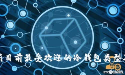 全面解析目前最受欢迎的冷钱包类型及其特性