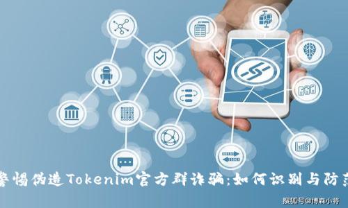 警惕伪造Tokenim官方群诈骗：如何识别与防范
