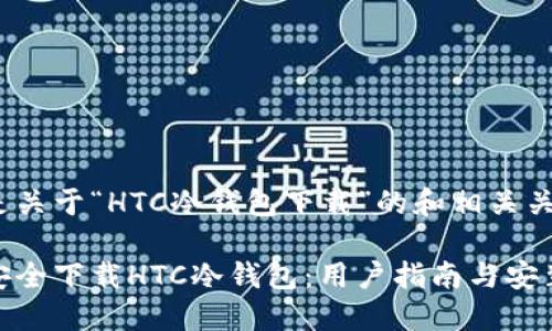 以下是关于“HTC冷钱包下载”的和相关关键词：

如何安全下载HTC冷钱包：用户指南与安装步骤