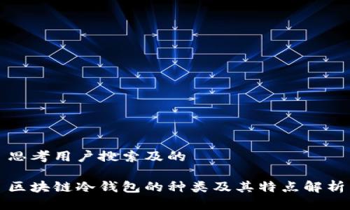 思考用户搜索及的

区块链冷钱包的种类及其特点解析