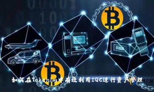如何在Tokenim中有效利用IQC进行资产管理