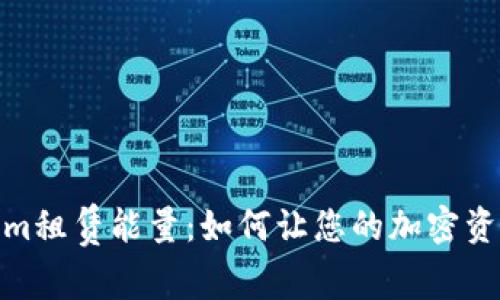 Tokenim租赁能量：如何让您的加密资产增值