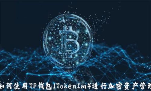 
如何使用TP钱包（TokenIm）进行加密资产管理