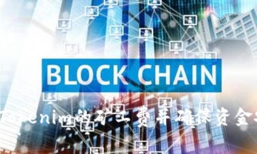 如何减少Tokenim的矿工费并确保资金安全到账？