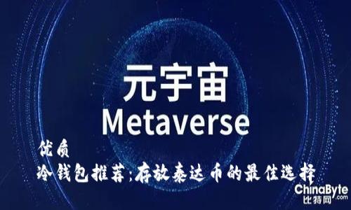 优质
冷钱包推荐：存放泰达币的最佳选择