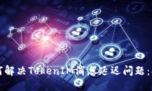 如何解决TokenIM消息延迟问题：指南
