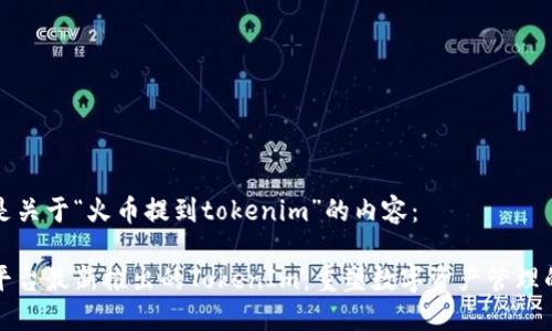 以下是关于“火币提到tokenim”的内容：

火币平台最新推出的TokenIm：重塑数字资产管理的未来