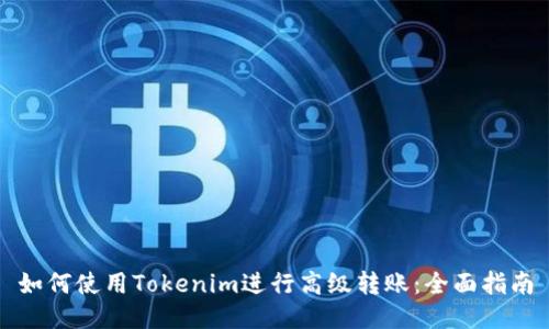 如何使用Tokenim进行高级转账：全面指南