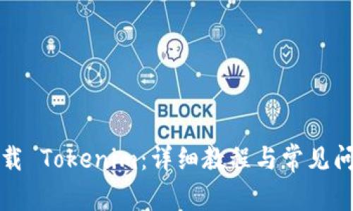 如何下载 Tokenim：详细教程与常见问题解答