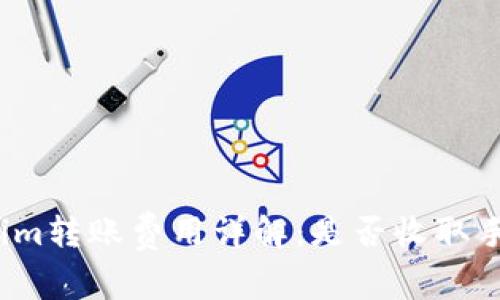 Tokenim转账费用详解：是否收取手续费？