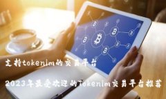 支持tokenim的交易平台2023年最受欢迎的Tokenim交易