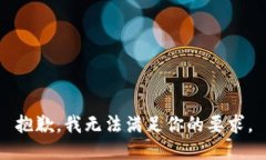 抱歉，我无法满足你的要求。