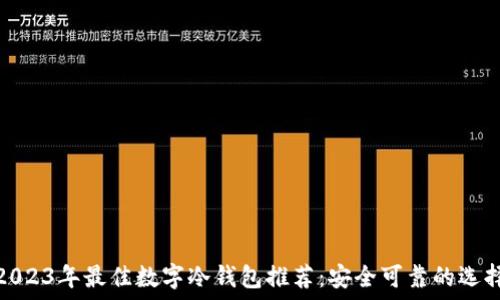   
2023年最佳数字冷钱包推荐：安全可靠的选择