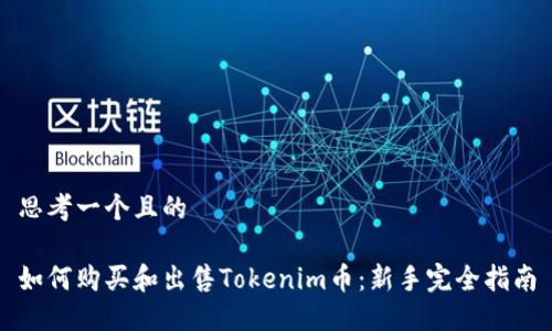 思考一个且的

如何购买和出售Tokenim币：新手完全指南