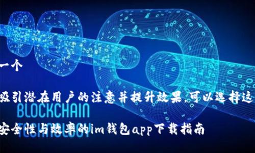思考一个

为了吸引潜在用户的注意并提升效果，可以选择这样的:

提高安全性与效率的im钱包app下载指南
