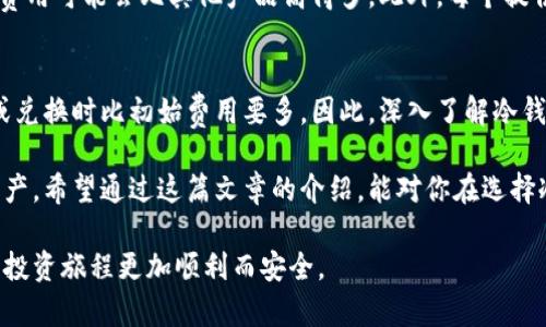 思考的与关键词

在编写时，我们需要结合用户的搜索习惯以及相关关键词，使其更加引人注目，同时也能帮助搜索引擎更好地识别内容。本次主题围绕“冷钱包”的手续费问题，这里有一个的和相关关键词。

冷钱包手续费揭秘：寻找最便宜选项的终极指南  
冷钱包, 手续费, 比较, 便宜/guanjianci  

什么是冷钱包？为什么我们需要它？  
冷钱包，这个词对许多加密货币投资者来说并不陌生。简单来说，冷钱包是一种安全存储加密货币的方式，通常是离线的，能有效防止黑客攻击。它就像你的金库，确保你的资产不会受到网络攻击的威胁。随着加密货币的普及，越来越多的人开始关注如何安全存储他们的数字资产。虽然在线钱包（热钱包）提供了方便的访问，但冷钱包却为资产提供了更高的安全性。  

冷钱包的手续费有什么区别？  
选择冷钱包时，手续费是每个用户关注的重要因素之一。不同的冷钱包提供的手续费差异可能影响用户的选择。有些冷钱包可能在初次使用时收取较高的费用，但在长期使用中却相对较便宜。而有些则反之。因此，我们需要对市场上的冷钱包进行详细比较，以找出最适合我们的选择。  

冷钱包的手续费构成  
通常，冷钱包的手续费包括两个主要部分：购买费用和转账费用。购买费用就是你为了获取冷钱包而需支付的价钱；而转账费用则是在将加密货币转出时，网络上需要的确认费用。这些费用通常会因为区块链网络的繁忙程度而有所波动。  

如何选择冷钱包以获得最优手续费？  
为了找到手续费最便宜的冷钱包，我们需要进行几项考量：首先比较多个冷钱包的市场价格，其次注意使用费用的透明度以及过去用户的评价。很多大型冷钱包品牌，如Ledger和Trezor，提供的方案相对削减，而一些小型冷钱包可能在手续费上会更加灵活。此外，掌握一些关于费用的基本原则，比如在网络繁忙时转账会更贵，也有助于在选择冷钱包时做出更智慧的决策。  

用户常问问题  

冷钱包的手续费会因谁而异吗？  
是的，冷钱包的手续费因使用方式和提供者而异。许多用户选择冷钱包时，往往会忽略到手续费的多样性。比如，某些吧冷钱包的初始购买成本虽然不高，但它的转账费用可能会比其他产品高得多。此外，每个提供商的交易手续费设定都不同，因此在选择时，我们应该考虑长期使用的成本，而非仅仅是首次购买的费用。  

冷钱包是否会有隐藏费用？  
在选择冷钱包之际，用户常常会担心是否会存在隐藏费用。许多钱包在其网站上会明确列出相关费用，以便让用户有一个清楚的了解。然而，也有一些产品会在转账或兑换时比初始费用要多。因此，深入了解冷钱包提供商的费用结构显得尤为重要。查看用户评论、信誉评级及论坛的讨论，都是识别这些隐藏费用的有效方式。  

冷钱包的手续费，是投资者在进行加密货币交易时不能忽视的一个重点。理解手续费的结构以及必要的比较，不仅能帮助我们省钱，还能更安全地管理我们的数字资产。希望通过这篇文章的介绍，能对你在选择冷钱包时提供一些有用的参考。

这篇文章通过逐段分析冷钱包的手续费及相关问题，旨在为读者提供有价值的信息，并帮助他们做出更加明智的选择。希望你在这里能够找到所需的答案，同时也让投资旅程更加顺利而安全。