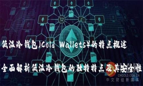 低温冷钱包（Cold Wallets）的特点概述

全面解析低温冷钱包的独特特点及其安全性
