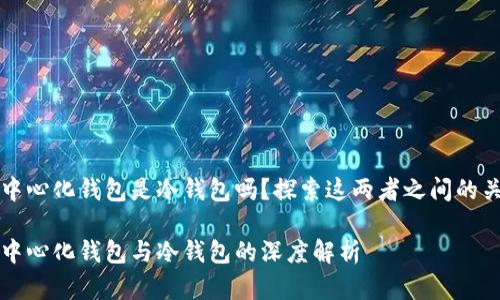 去中心化钱包是冷钱包吗？探索这两者之间的关系

去中心化钱包与冷钱包的深度解析