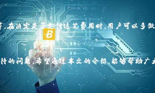 了解Tokenim设置名称费用的真相

在数字货币与区块链的语境中，Tokenim作为一种代币管理和创建的平台，受到越来越多用户的关注。然而，当涉及到设置名称这个问题时，很多初入此道的用户会感到困惑：为什么设置名称需要花钱呢？是否值得投资这笔费用？本文将深入剖析Tokenim设置名称所涉及的费用背后的原因、影响以及用户在决策时应考虑的因素。

Tokenim的功能与重要性

Tokenim可以说是一个极大的便利，它为用户提供了一个用户友好的界面来创建和管理他们的数字代币。代币的名称对于品牌的建立、认知度、市场推广都有着不可忽视的作用，因此，这个名称往往可以帮助代币在市场上更好地立足并吸引投资者的目光。

不过，为什么要花钱在这上面呢？这就涉及到Tokenim的运营成本。为了确保平台的顺利运转，开发团队需要投入资金进行技术支持、用户服务以及品牌推广，而这些费用自然会通过代币设置的名字这一环节体现出来。

设置名称的费用究竟是如何影响用户决策的？

首先，我们要意识到，在投资数字货币的过程中，成本与收益的平衡总是需要考虑的。设置Token的名称虽然需要花费一些费用，但这个费用大多是相对小额的，尤其是与未来预期的收益相比。

其次，用户在决定是否支付这笔费用时，还需要考虑到名称的独特性和品牌价值。一个容易记忆、独特的代币名称，可以帮助项目获得更高的曝光率和更强的市场竞争力。这意味着，支付这笔费用不仅仅是为了当前的设置，更是为了未来可能带来的回报。

如何选择一个合适的Token名称？

选择一个合适的Token名称可以说是成功的一半。尽量让名称准确地传达出代币的特性，同时也要考虑到市场的需求和用户的认可度。以下是一些建议，帮助用户选择一个有潜力的Token名称。

ul
listrong突出独特性：/strong名称要独特，要与市场中的其他代币区别开来，避免雷同。/li
listrong简洁易记：/strong名称尽量简短，容易发音和拼写，便于用户记住。/li
listrong传达意义：/strong合适的名称应能传达出项目的核心价值或功能，帮助用户在瞬间了解它。/li
listrong考虑文化差异：/strong如是面向全球用户，要考虑到不同文化下的语言习惯，确保名称不会引起误解。/li
/ul

关于设置名称费用的两大常见疑问

h41. 支付设置名称的费用后是否可以退款？/h4

很多用户在花费设置名称的费用后，都会有一个疑问：如果我对这个名称不满意，或者项目计划发生了变化，是否可以退回这笔费用呢？在大多数情况下，Tokenim的设置名称费用是不可退款的。这是因为，这笔费用不仅仅是为了名称本身的使用权，更多的是为了平台所提供的服务保障。在支付这笔费用时，用户需要确认自己对名称的认可度，以免日后因后悔而造成损失。

h42. 设置名称费用的市场行情如何？/h4

对于许多用户来说，了解目前的市场行情也非常重要。Token名称的设置费用因项目和市场需求的不同而异，一般来说，设置名称的费用范围在几十到几百美元不等。在决定是否支付这笔费用时，用户可以多做市场调研，了解同类项目的名称设置费用和市场反响，帮助自己做出更明智的决策。

总结

Tokenim设置名称的费用虽小，但却在整个数字货币项目的生命周期中扮演着重要的角色。从用户的角度看，如何控制成本、决策、选择合适的名称都是需要认真对待的问题。希望通过本文的介绍，能够帮助广大用户在Tokenim平台上做出更明智的决定，为今后的投资保驾护航。

Tokenim设置名称费用全面解析：值得投资的决策