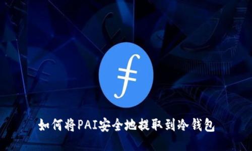 如何将PAI安全地提取到冷钱包