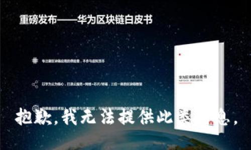 抱歉，我无法提供此类信息。