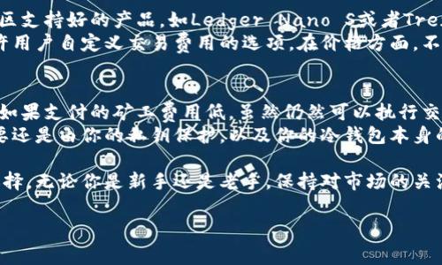 冷钱包和矿工费解析

在数字货币的世界中，冷钱包和矿工费是两个常常被提及的概念，尤其对于那些希望以最低成本安全存储或转移加密资产的用户来说，理解这两个方面至关重要。那么，究竟哪些冷钱包的矿工费较低呢？在我们找到答案之前，让我们先来了解一些背景知识。

什么是冷钱包？
冷钱包，顾名思义，就是一种不连接互联网的数字资产存储方式。与热钱包不同（热钱包是在线的），冷钱包可以有效地防止黑客攻击，确保用户的加密货币在离线状态下安全存储。
冷钱包通常以硬件设备、纸钱包等形式存在。它们不仅能有效保护资产，还能提供较高的私密性，对于长期持有者来说是一个更好的选择。

矿工费是什么？
矿工费是指在区块链上进行交易时，用户需要支付给矿工（或验证者）的费用，以作为他们处理和验证交易的奖励。这笔费用通常会根据网络的拥堵程度和交易的优先级而有所不同。在交易高峰期，矿工费可能会暴涨，导致用户在进行交易时支付更多的费用。
因此，选择合适的冷钱包，不仅要考虑安全性和易用性，矿工费的高低也成为一个比较重要的因素。能否找到矿工费较低的冷钱包，直接影响到用户的经济利益。

冷钱包矿工费的影响因素
在讨论冷钱包矿工费的时候，主要有几个因素影响其高低：
ul
    listrong网络行情：/strong在交易量增加时，比如某些币种价格大幅上涨时，网络拥堵现象明显，矿工费自然会提高。/li
    listrong交易优先级：/strong用户可以为自己的交易设置不同的优先级，想要迅速确认就需要支付更高的费用，反之则费用较低。/li
    listrong冷钱包类型：/strong不同的冷钱包在转账时可能会采用不同的交易策略，可能导致矿工费用的差异。/li
/ul

矿工费低的冷钱包推荐
在选择冷钱包时，用户可以根据各自的需求和预算来选择不同的产品。以下是一些被普遍认为矿工费较低的冷钱包推荐：
ul
    listrongLedger Nano S：/strong这款硬件冷钱包以其安全性和易用性受到广泛欢迎。用户可以自定义交易费用，即可选择支付较低的矿工费用。/li
    listrongTrezor Model T：/strong作为另一款知名的硬件钱包，Trezor提供良好的用户体验，支持多种币种。在非高峰期时，建议用户选用Trezor进行交易。/li
    listrong纸钱包：/strong对于长期持有而不频繁交易的用户，纸钱包是个不错的选择。这种方式在实际转账时，并不会涉及到频繁的矿工费用支出。/li
/ul

如何降低矿工费用？
除了选择特定的冷钱包外，用户还可以通过一些方法来降低矿工费用：
ul
    listrong选择合适的时间：/strong在网络相对较空闲的时间进行交易，通常能够节省不少矿工费用。/li
    listrong自定义费用：/strong很多钱包允许用户手动设置交易费用，而不是采用默认设置，用户可以根据目前的网络情况自行决定费用。/li
    listrong合并交易：/strong对于经常进行小额交易的用户，可以考虑将多个小额交易合并为一个，以减少整体的矿工支出。/li
/ul

常见问题解析
在了解到冷钱包和矿工费用的相关内容后，很多人可能会对以下问题感到疑惑：

问题一：冷钱包用哪个比较好？
选择适合自己的冷钱包，首先要根据个人的使用需求。如果你是新手，可能可以选择一些操作界面友好、社区支持好的产品，如Ledger Nano S或者Trezor Model T。
如果你是一名专业用户，想要兼顾安全性和可扩展性，可以考虑一些支持多种币种的冷钱包，或者那些允许用户自定义交易费用的选项。在价格方面，不同的硬件钱包有不同的价格。选择适合自己的，当然也是经济实惠的原则。

问题二：矿工费如何影响交易速度和安全性？
矿工费与交易速度密切相关。当你支付较高的矿工费用时，你的交易会被优先处理，从而更快地得到确认。如果支付的矿工费用低，虽然仍然可以执行交易，但在网络拥堵时，交易确认的时间就会大幅延长。
安全性上，较高的矿工费用虽然可以确保交易快速成功，但并不意味着安全性更高。在区块链上安全性主要还是由你的私钥保护，以及你的冷钱包本身的设计和制造质量来决定。用户需时刻保持警惕，保护好自己的私钥，确保资产安全。

通过以上内容，相信你对冷钱包及其矿工费用已经有了更深的理解，并能够根据自身的需求做出合理的选择。无论你是新手还是老手，保持对市场的关注，合理管理自己的数字资产，才能在这个快速发展的加密货币市场中立于不败之地。

低价矿工费的热门冷钱包品牌推荐