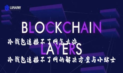 冷钱包连接不了网怎么办

冷钱包连接不了网的解决方案与小贴士