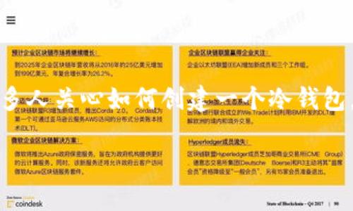 思考一个且的

在数字货币的世界中，冷钱包是一个重要的安全存储工具。许多人关心如何创建一个冷钱包，这不仅涉及到技术上的了解，更与个人资产的安全息息相关。

如何简单安全地创建自己的冷钱包？