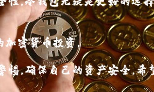 冷钱包的助名词主要是指用于与冷钱包相关的术语和概念。冷钱包是加密货币存储的一种方式，通常与互联网断开连接，因此在安全性上有其独特的优势。接下来，我们将深入探讨冷钱包的特点、工作原理、与热钱包的比较，以及一些常见的冷钱包类型和使用注意事项。

冷钱包的基本概念
冷钱包是一种用于存储加密货币的设备或软件，它与互联网保持断开状态。这种距离不仅可以保护资产免受黑客攻击，还能减少因恶意软件和病毒而导致的风险。冷钱包通常用于长期存储，适合那些不打算频繁交易的加密货币投资者。

冷钱包的工作原理
冷钱包的工作原理相对简单。它通常会生成一对公钥和私钥。公钥类似于银行账号，别人可以通过它向你转账；而私钥则类似于银行密码，只有你可以用它来管理你的加密资产。冷钱包将私钥存储在未联网的环境下，无论是硬件钱包、纸钱包还是其他形式，都有助于确保你的私钥不受到外界威胁。

冷钱包与热钱包的区别
冷钱包和热钱包是加密货币存储的两种主要方式。热钱包可以随时连接互联网，方便用户进行快速交易，但相对来说，它们也更容易受到黑客攻击。相反，冷钱包虽然在访问和使用上不如热钱包方便，但安全性更高，适合长期投资的使用者选择。

常见的冷钱包类型
1. 硬件钱包：这是一种物理设备，专门用于存储加密货币的私钥。市场上有许多品牌如Ledger、Trezor等，用户需要将其连接到电脑或手机才能进行交易。
2. 纸钱包：这种方式将你的公钥和私钥打印在纸上，用户需要妥善保存，不可遗失。这种方式虽然安全，但一旦纸张受到损坏或丢失，就无法找回。
3. 离线电脑软件：使用完全无法连接到互联网的计算机作为加密钱包，可以在其上生成密钥，并完成交易。尽管设置复杂，但安全性极高。

使用冷钱包的注意事项
在使用冷钱包时，用户需要注意以下几点：
ul
    li安全备份：无论是哪种形式的冷钱包，都必须做好备份，以防遗失或损坏。/li
    li定期更新：如果使用硬件钱包，确保其固件处于最新状态，以最大限度地降低安全风险。/li
    li个人信息保护：不要将私钥或助记词共享给任何人，不要在不可信的设备上输入。/li
/ul

冷钱包的优势与劣势
冷钱包的优势主要体现在安全性和长期存储便利性上。由于它们不与网络连接，因此可以有效避免网络攻击。此外，它们还可以存储大量的加密资产，无需时常担心价格波动带来的影响。
然而，冷钱包的劣势在于操作的复杂性和不便性。由于每次交易都需要通过某种方式将它与网络连接，可能会耽误交易时间。此外，如果用户不小心丢失了冷钱包或忘记了密码，可能会面临资产无法取回的尴尬局面。

冷钱包的未来发展趋势
随着加密货币的普及和技术的进步，冷钱包的未来将有以下发展趋势：
ul
    li安全性提升：新的加密技术的引入将会进一步加强冷钱包的安全性，让用户无忧储蓄。/li
    li用户友好性：未来的冷钱包将可能更加用户友好，操作界面简单明了，易于使用。/li
    li集成技术：硬件钱包可能会越来越多地与其他技术（如生物识别）结合，提高使用便捷性。/li
/ul

常见问题解答
h4冷钱包是否对所有人都合适？/h4
冷钱包并不适合所有人，尤其是对于那些频繁进行交易的用户来说，热钱包可能更为便利。但如果你是长期投资者，想要提高资产安全性，冷钱包无疑是更好的选择。

h4如何选择适合自己的冷钱包？/h4
选择冷钱包时，可以考虑以下几点：首先是安全性，其次是使用便捷性，最后是价格。根据自己的需求和能力做出选择，将更有助于你的加密货币投资。

总结而言，冷钱包为加密货币的资产安全提供了一种可靠的解决方案，适合长期持有者使用。但用户在选择和使用过程中，仍需保持警惕，确保自己的资产安全。希望这篇文章能让你对冷钱包有更加深入的了解，助你在加密货币的世界中走得更远。