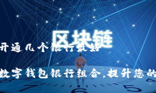 数字钱包开通几个银行最好 

选择最佳数字钱包银行组合，提升您的支付体验