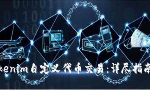 如何进行Tokenim自定义代币交易：详尽指南及实用技巧