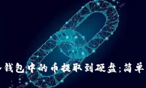 如何安全地将冷钱包中的币提取到硬盘：简单易懂的操作指南